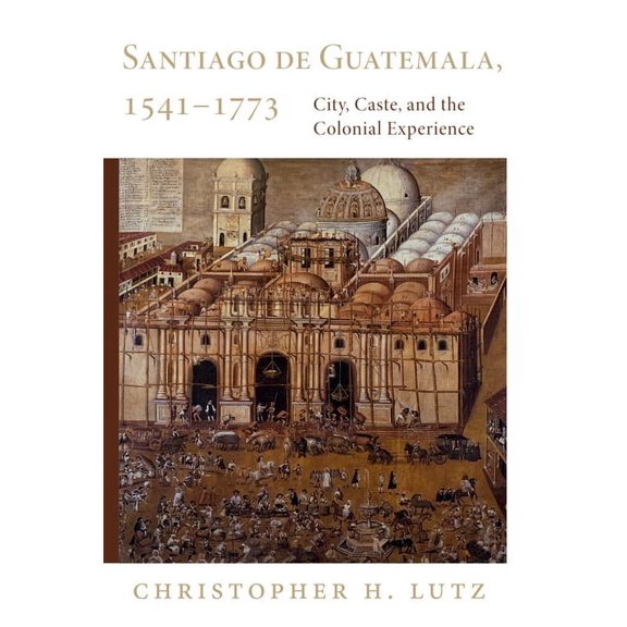 Santiago de Guatemala, 1541-1773: City, Caste, and the Colonial Experience, (Paperback)