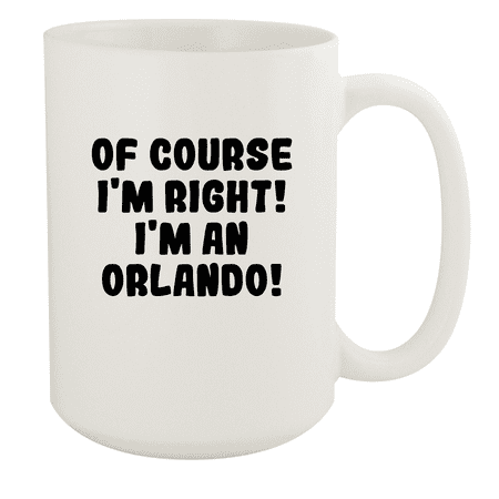 

Of Course I m Right! I m An Orlando! - Ceramic 15oz White Mug White