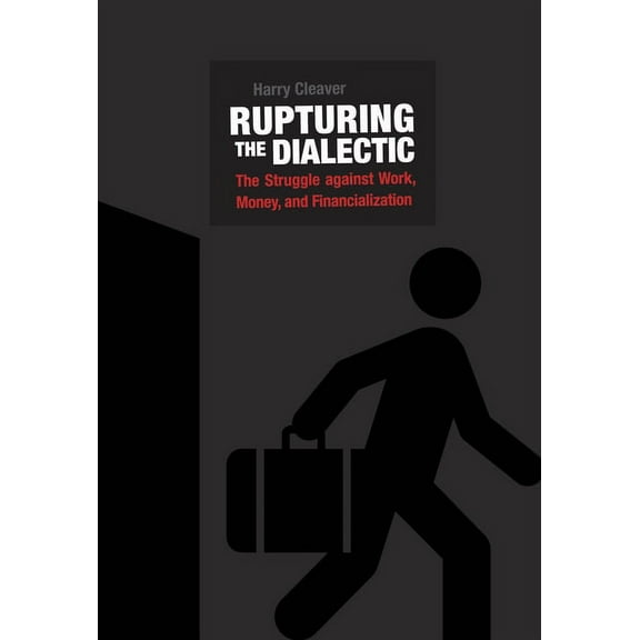 Rupturing the Dialectic: The Struggle Against Work, Money, and Financialization, (Paperback)