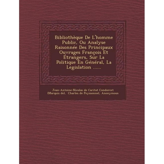 Bibliotheque de L'Homme Public, Ou Analyse Raisonnee Des Principaux Ouvrages Francois Et Etrangers, Sur La Politique En General, La Legislation ...... (Paperback)