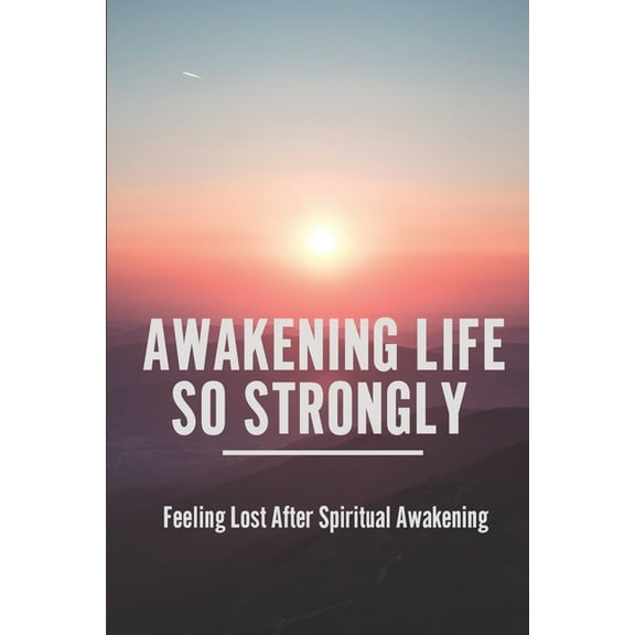 Awakening Life So Strongly: Feeling Lost After Spiritual Awakening: Awakening Your Soul (Paperback)