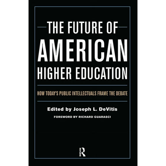 The Future of American Higher Education: How Today's Public Intellectuals Frame the Debate, (Hardcover)