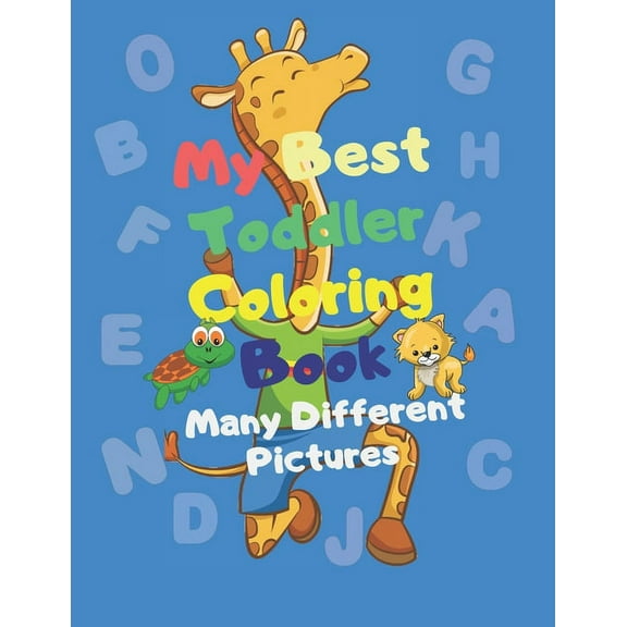 My Best Toddler Coloring Book - Many Different Pictures: Animals, Lettres, Numbers, Shapes, Color! "Kids Coloring Activi, (Paperback)