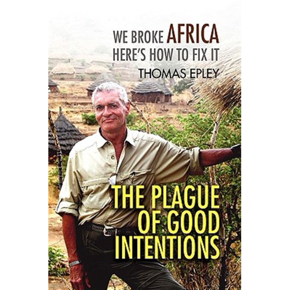 Pre-Owned The Plague of Good Intentions : We Broke Africa Here S How to Fix It (Paperback)