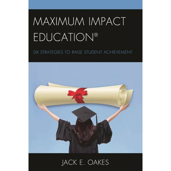 Maximum Impact Education: Six Strategies to Raise Student Achievement, (Hardcover)