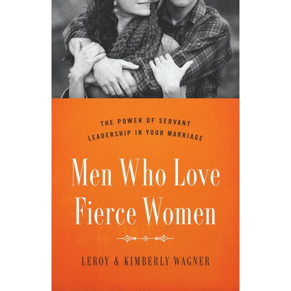 Pre-Owned Men Who Love Fierce Women: The Power of Servant Leadership in Your Marriage (Paperback) 0802414656 9780802414656