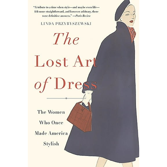 The Lost Art of Dress: The Women Who Once Made America Stylish, (Paperback)