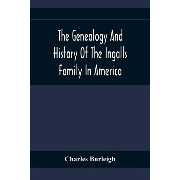 The Genealogy And History Of The Ingalls Family In America; Giving The Descendants Of Edmund Ingalls Who Settled At Lynn, (Paperback)