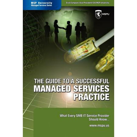 The Guide to a Successful Managed Services Practice : What Every Smb It Service Provider Should Know about Managed (Best Managed Service Providers)