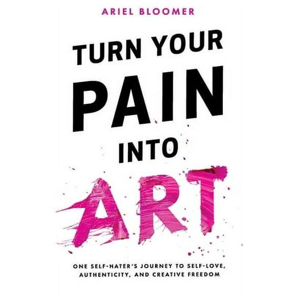 Turn Your Pain Into Art (Paperback) by Ariel Bloomer
