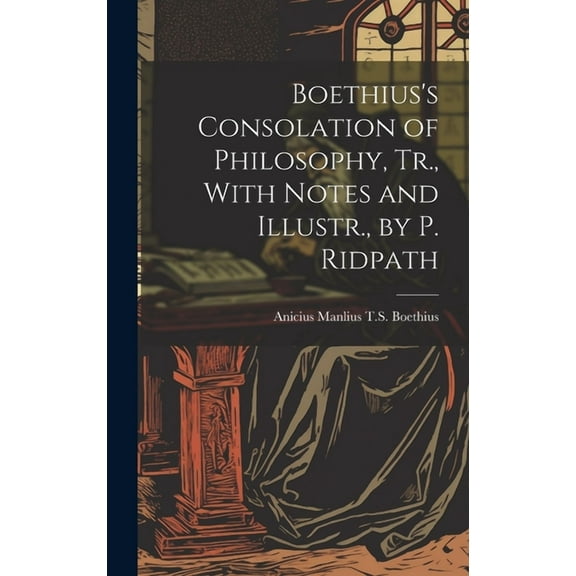 Boethius's Consolation of Philosophy, Tr., With Notes and Illustr., by P. Ridpath, (Hardcover)