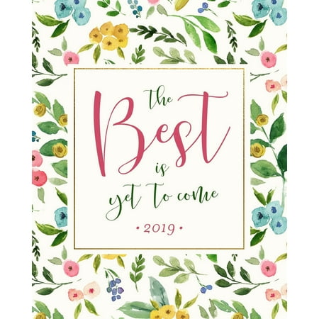 The Best Is Yet to Come 2019 : Watercolor Floral 2019 Weekly & Monthly Planner, 12 Months, January - December