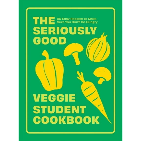 The Seriously Good Veggie Student Cookbook: 80 Easy Recipes to Make Sure You Don't Go Hungry, (Paperback)