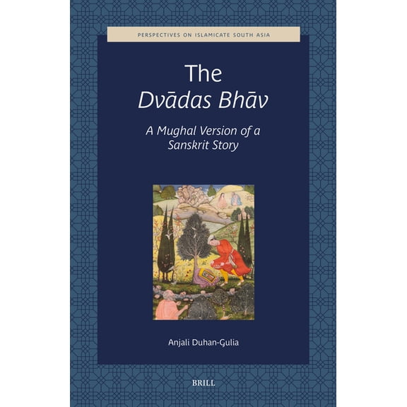 Perspectives on Islamicate South Asia The Dvādas Bhāv, a Mughal Version of a Sanskrit Story, Book 4, (Hardcover)