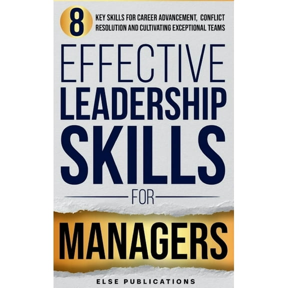 Effective Leadership Skills for Managers: Eight Key Skills for Career Advancement, Conflict Resolution, and Cultivating , (Hardcover)