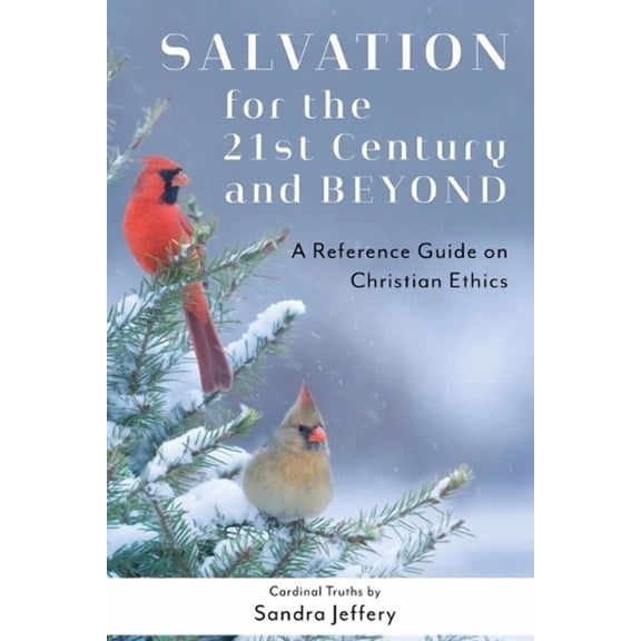 Salvation for the Twenty-First Century and Beyond : A Reference Guide on Christian Ethics