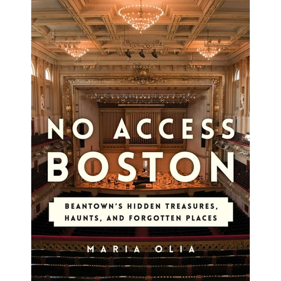 No Access Boston : Beantown's Hidden Treasures, Haunts, and Forgotten Places (Paperback)