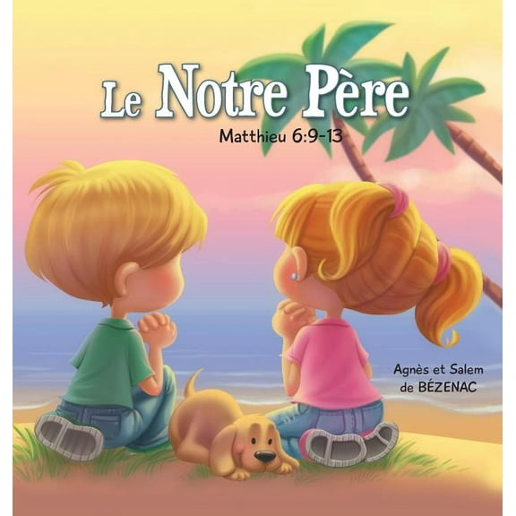 Chapitres de la Bible Pour Enfants Le Notre PÃ¨re - Matthieu 6: 9-13: La PriÃ¨re du Seigneur, Book 2, (Hardcover)