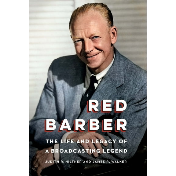 Red Barber: The Life and Legacy of a Broadcasting Legend, (Hardcover)