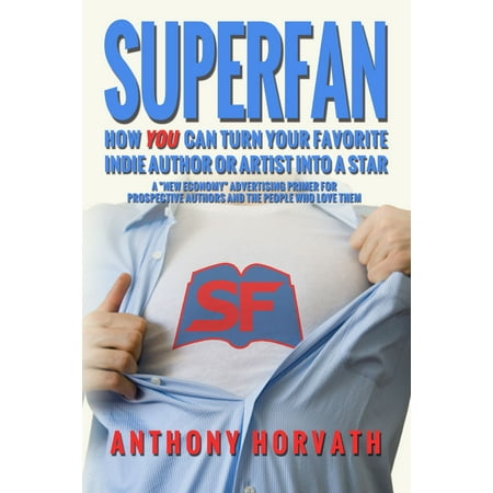 SuperFan: How You Can Turn Your Favorite Indie Author Or Artist Into a Star - A 