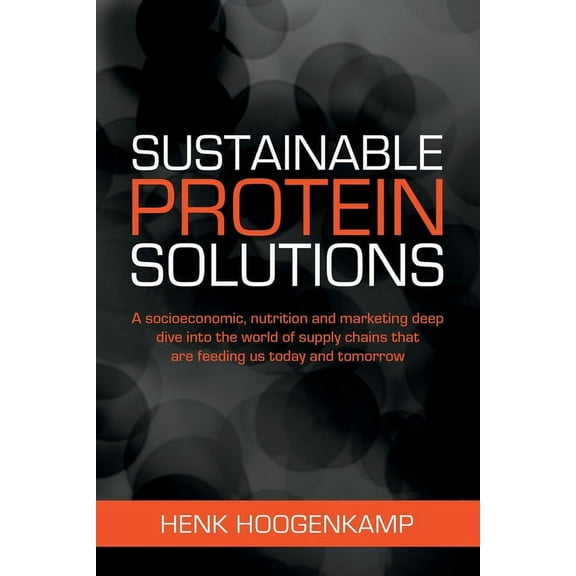 Sustainable Protein Solutions : A socioeconomic, nutrition and marketing deep dive into the world of supply chains that are feeding us today and tomorrow. (Paperback)