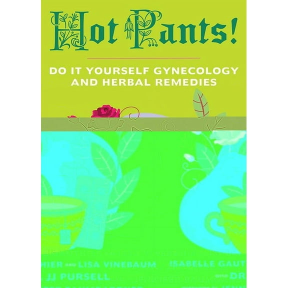 Good Life Hot Pants: Do-It-Yourself Gynecology and Herbal Remedies, (Paperback)