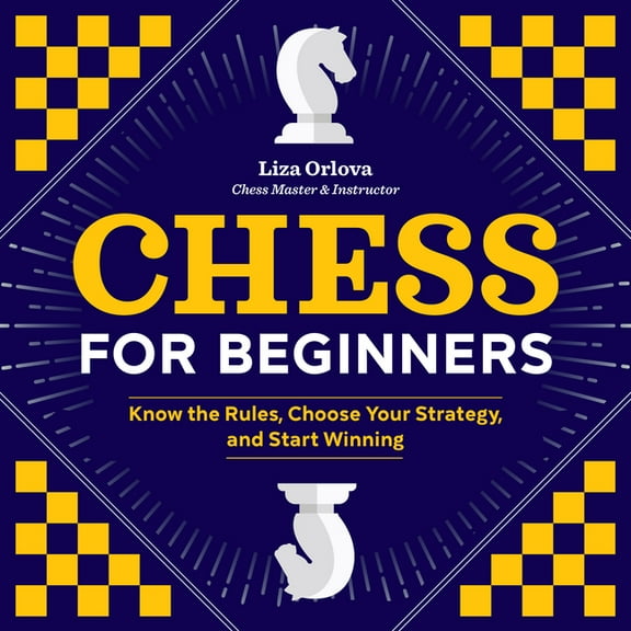 Chess for Beginners: Know the Rules, Choose Your Strategy, and Start Winning, (Paperback)