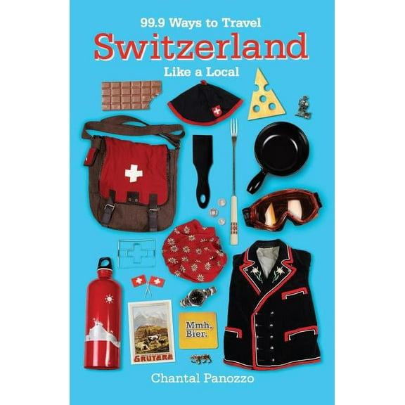 99.9 Ways to Travel Switzerland Like a Local, (Paperback)