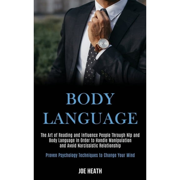 Body Language: The Art of Reading and Influence People Through Nlp and Body Language in Order to Handle Manipulation and, (Paperback)