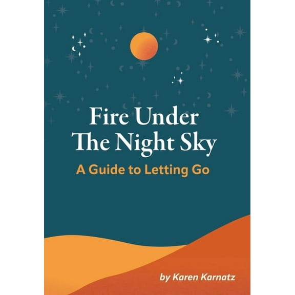 Fire Under the Night Sky: A Guide to Letting Go, (Paperback)