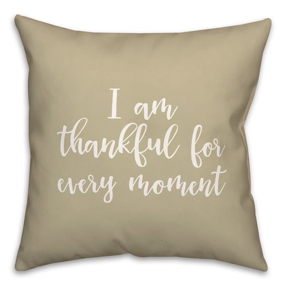 Creative Products I Am Thankful For Every Moment in Beige 18 x 18 Spun Poly Pillow