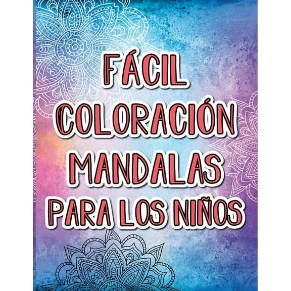 Coloración fácil de los mandalas para los niños: 40 hermosos y simples mandalas de bebé despiertan la creatividad de su hijo. (Paperback)