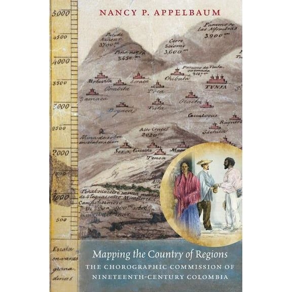 Mapping the Country of Regions: The Chorographic Commission of Nineteenth-Century Colombia, (Paperback)