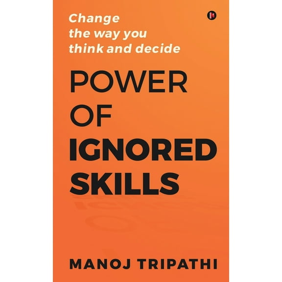 Pre-Owned Power of Ignored Skills: Change the way you think and decide (Paperback) 1649518773 9781649518774