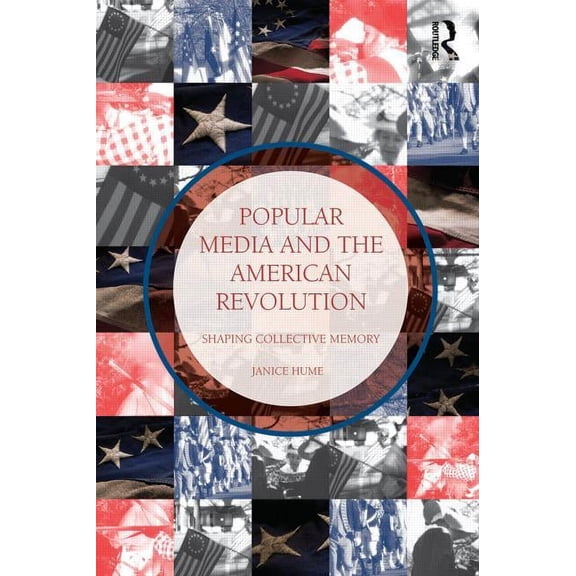 Popular Media and the American Revolution: Shaping Collective Memory, (Paperback)