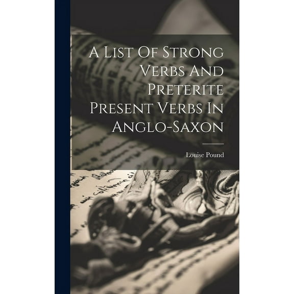 A List Of Strong Verbs And Preterite Present Verbs In Anglo-saxon (Hardcover)