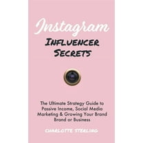 Instagram Influencer Secrets: The Ultimate Strategy Guide to Passive Income, Social Media Marketing & Growing Your P, (Hardcover)