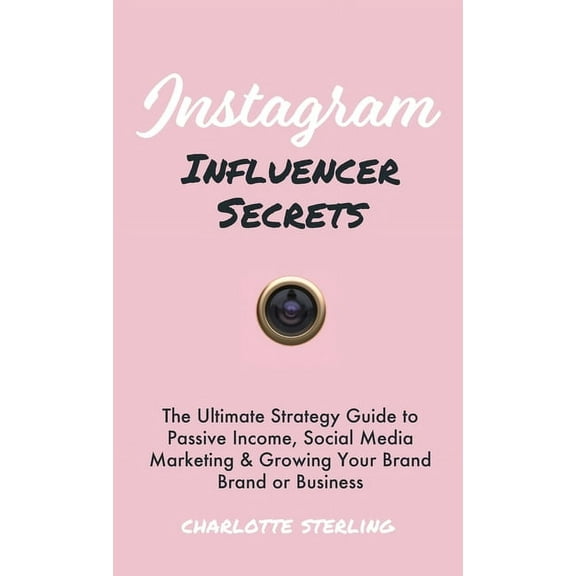 Instagram Influencer Secrets: The Ultimate Strategy Guide to Passive Income, Social Media Marketing & Growing Your P, (Hardcover)