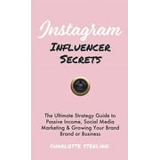 Instagram Influencer Secrets: The Ultimate Strategy Guide to Passive Income, Social Media Marketing & Growing Your Personal Brand or Business (Hardcover)