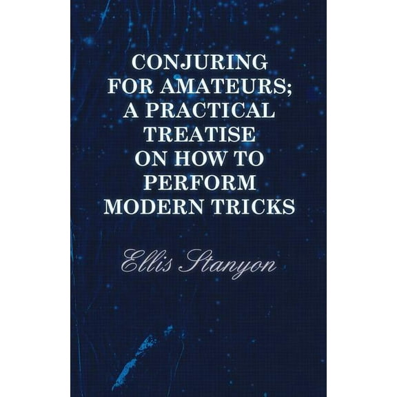 Conjuring for Amateurs; A Practical Treatise on How to Perform Modern Tricks, (Paperback)