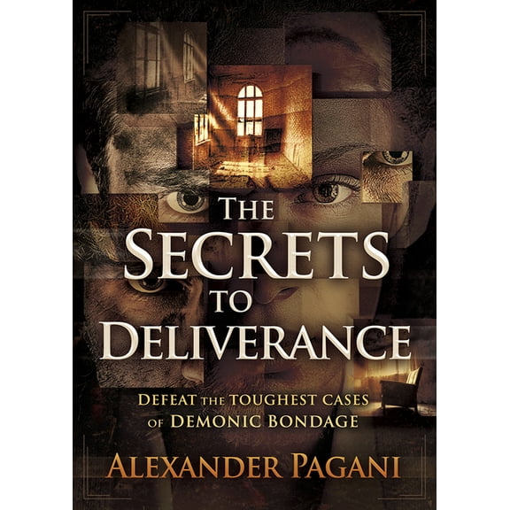 The Secrets to Deliverance: Defeat the Toughest Cases of Demonic Bondage, (Paperback)