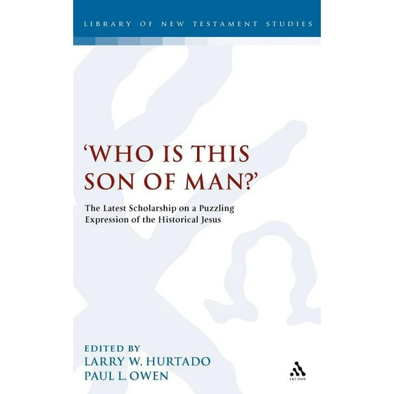 Library of New Testament Studies Who Is This Son of Man?': The Latest Scholarship on a Puzzling Expression of the Historical Jesus, Book 390, (Hardcover)