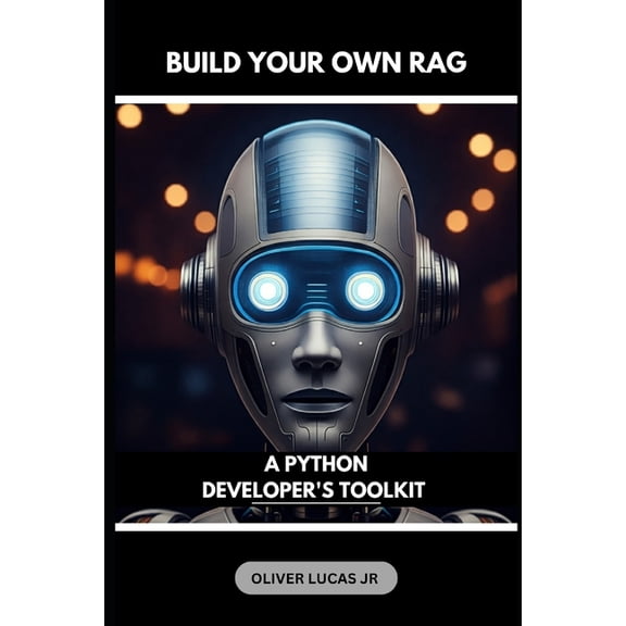 Harnessing the Power of Rag: Building In Build Your Own RAG: A Python Developer's Toolkit, Book 3, (Paperback)