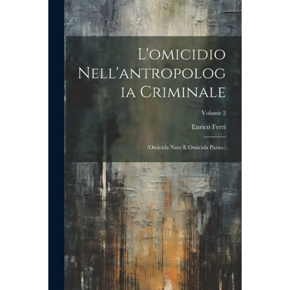 L'omicidio Nell'antropologia Criminale: (Omicida Nato E Omicida Pazzo.); Volume 2 (Paperback)