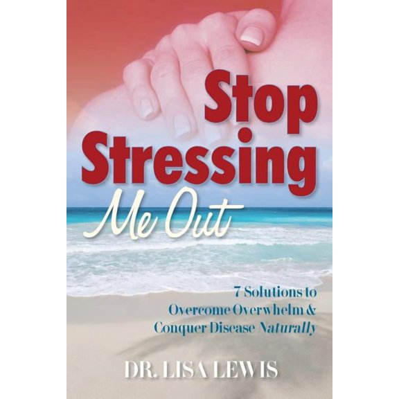 Stop Stressing Me Out: 7 Solutions to Overcome Overwhelm & Conquer Disease Naturally (Paperback)