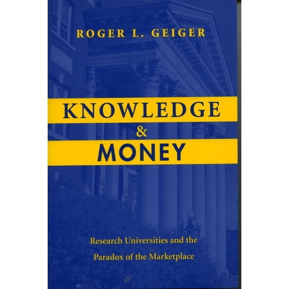 Knowledge and Money: Research Universities and the Paradox of the Marketplace, (Paperback)