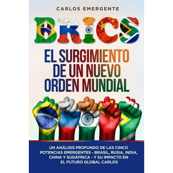 Brics: Un Análisis Profundo de las Cinco Potencias Emergentes - Brasil, Rusia, India, China y Sudáfrica - y su Impacto e, (Paperback)