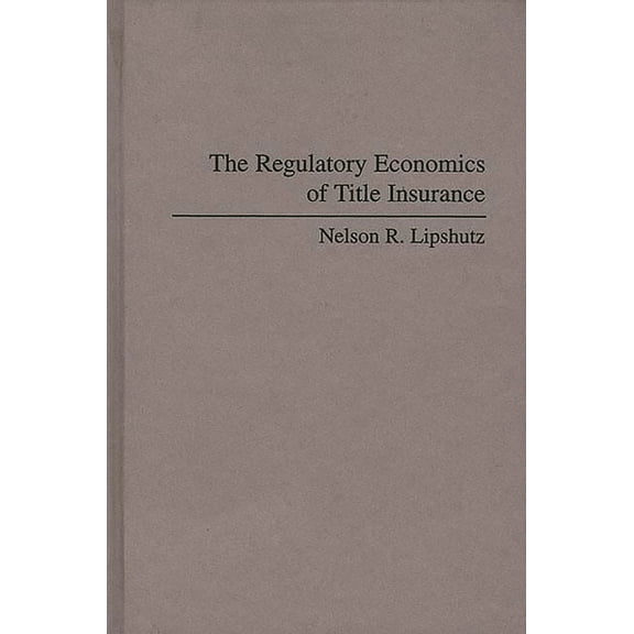 Contributions in Political Science The Regulatory Economics of Title Insurance, (Hardcover)