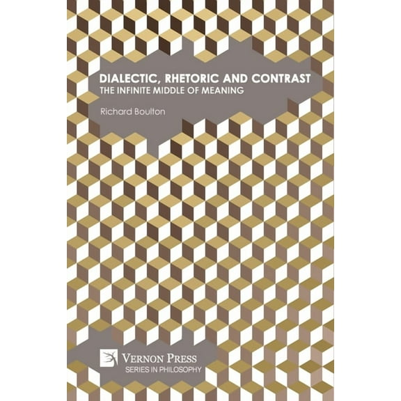 Philosophy: Dialectic, Rhetoric and Contrast: The Infinite Middle of Meaning (Paperback)