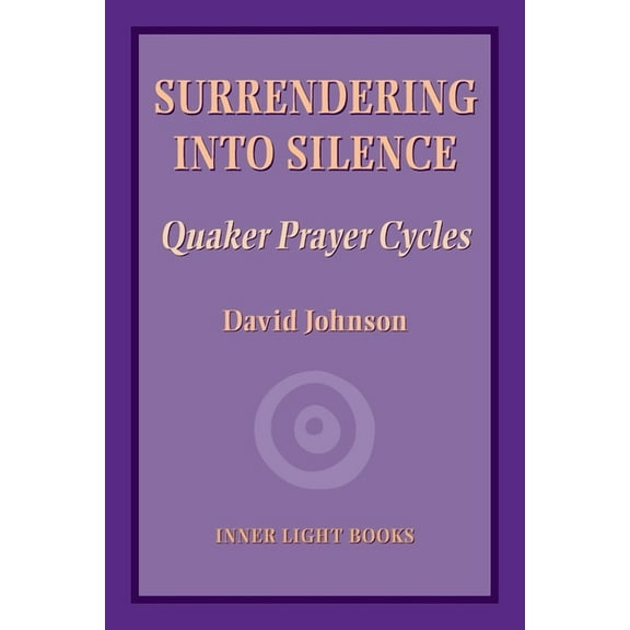 Surrendering into Silence: Quaker Prayer Cycles, (Paperback)